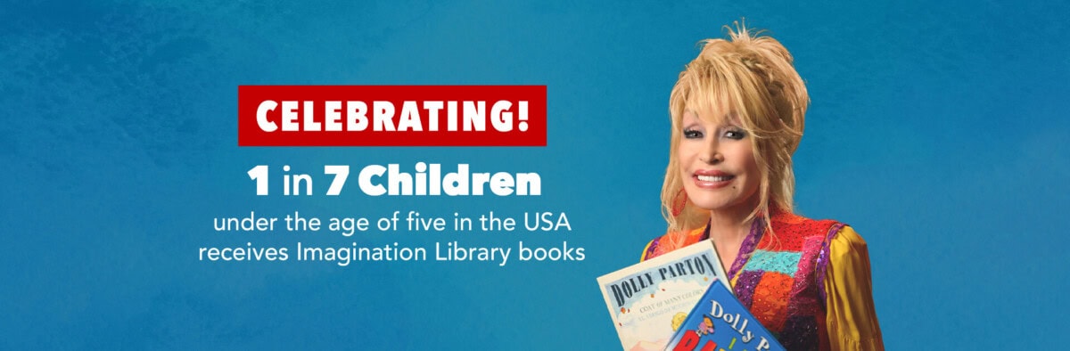 Dolly Parton smiles holding books. Text says: Celebrating! 1 in 7 children under the age of five in the USA receives Imagination Library books. Blue background.