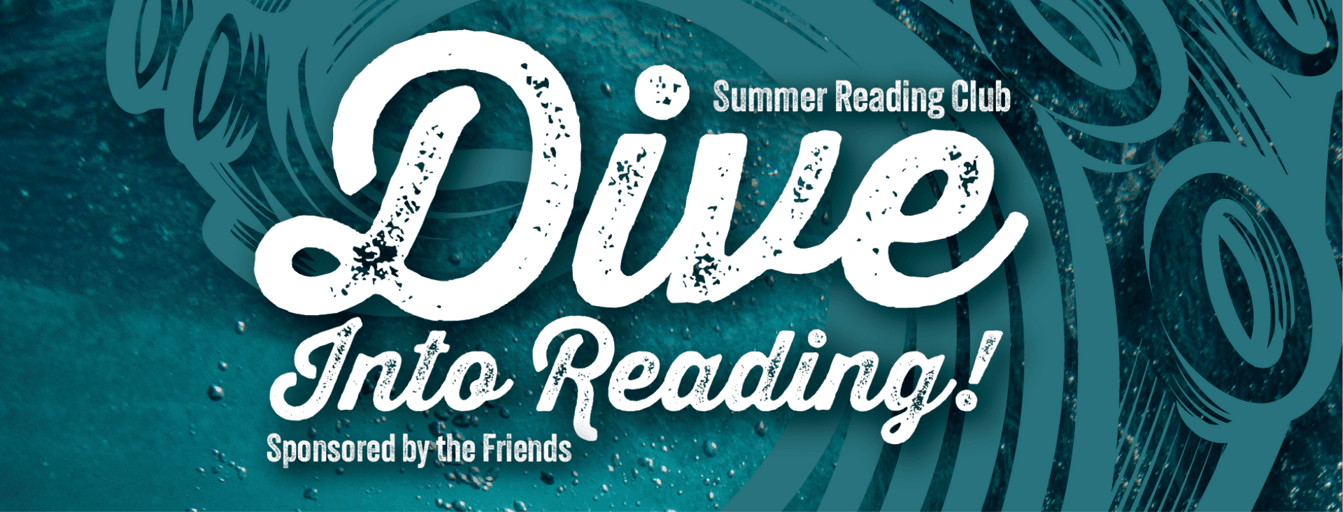 Text reads: Summer Reading Club. Dive Into Reading! Sponsored by the Friends. The background is teal blue with bubbles and a wave design, giving a watery, underwater effect.
